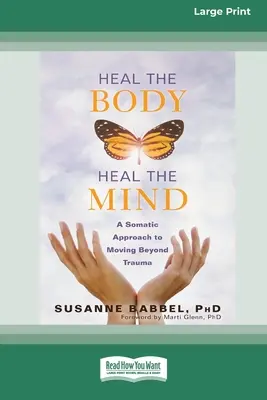 Ulecz ciało, ulecz umysł: Somatyczne podejście do wychodzenia z traumy (16pt Large Print Edition) - Heal the Body, Heal the Mind: A Somatic Approach to Moving Beyond Trauma (16pt Large Print Edition)