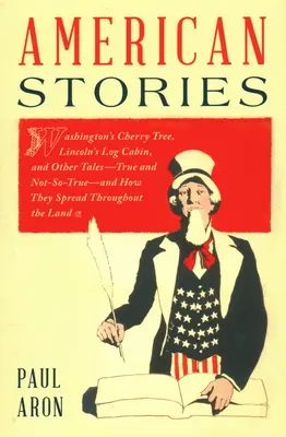 Amerykańskie historie: Washington's Cherry Tree, Lincoln's Log Cabin, and Other Tales--True and Not-So-True--And How They Spread Through t - American Stories: Washington's Cherry Tree, Lincoln's Log Cabin, and Other Tales--True and Not-So-True--And How They Spread Throughout t
