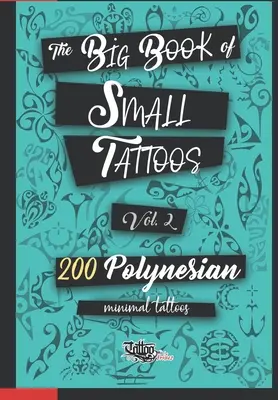 The Big Book of Small Tattoos - Vol.2: 200 małych polinezyjskich tatuaży dla kobiet i mężczyzn - The Big Book of Small Tattoos - Vol.2: 200 small Polynesian tattoos for women and men