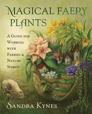 Magiczne rośliny Faery: Przewodnik po pracy z Faeries i duchami natury - Magical Faery Plants: A Guide for Working with Faeries and Nature Spirits