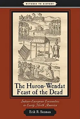 Święto zmarłych Huron-Wendat: spotkania indiańsko-europejskie we wczesnej Ameryce Północnej - The Huron-Wendat Feast of the Dead: Indian-European Encounters in Early North America