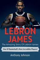 LeBron James: Niesamowita historia LeBrona Jamesa - jednego z najbardziej niesamowitych graczy koszykówki! - LeBron James: The amazing story of LeBron James - one of basketball's most incredible players!