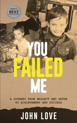 You Failed Me: Podróż od zaniedbania i nadużyć do osiągnięć i sukcesu - You Failed Me: A Journey from Neglect and Abuse to Achievement and Success