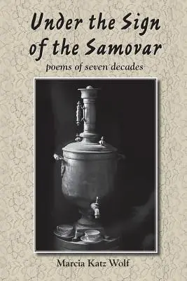 Pod znakiem samowara: wiersze z siedmiu dekad - Under the Sign of the Samovar: poems of seven decades