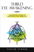 Przebudzenie trzeciego oka: Przewodnik dla początkujących po przebudzeniu trzeciego oka - Third Eye Awakening: A Beginner's Guide to Awakening the Third Eye