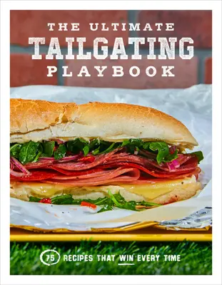 The Ultimate Tailgating Playbook: 75 przepisów, które wygrywają za każdym razem: książka kucharska - The Ultimate Tailgating Playbook: 75 Recipes That Win Every Time: A Cookbook