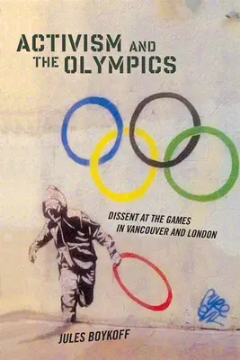 Aktywizm i Igrzyska Olimpijskie: Niezgoda na igrzyska w Vancouver i Londynie - Activism and the Olympics: Dissent at the Games in Vancouver and London