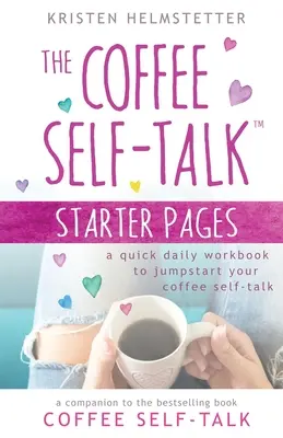 The Coffee Self-Talk Starter Pages: Szybki codzienny zeszyt ćwiczeń, aby przyspieszyć rozmowę o kawie - The Coffee Self-Talk Starter Pages: A Quick Daily Workbook to Jumpstart Your Coffee Self-Talk