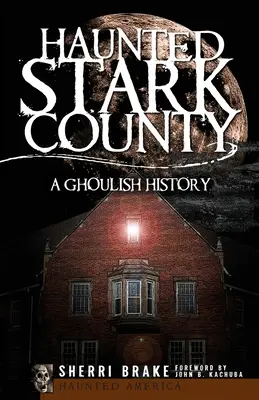 Nawiedzone hrabstwo Stark: Upiorna historia - Haunted Stark County: A Ghoulish History