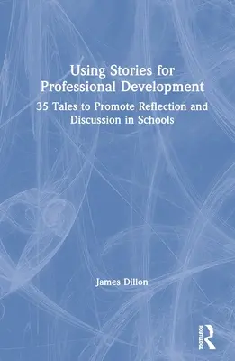 Wykorzystanie opowieści do rozwoju zawodowego: 35 opowieści promujących refleksję i dyskusję w szkołach - Using Stories for Professional Development: 35 Tales to Promote Reflection and Discussion in Schools