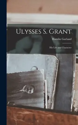 Ulysses S. Grant; jego życie i charakter - Ulysses S. Grant; His Life and Character