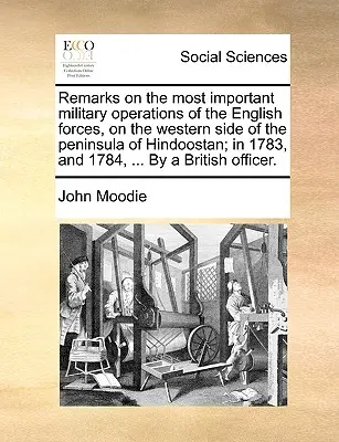 Remarks on the Most Important Military Operations of the English Forces, on the Western Side of the Peninsula of Hindoostan; In 1783, and 1784, ... by