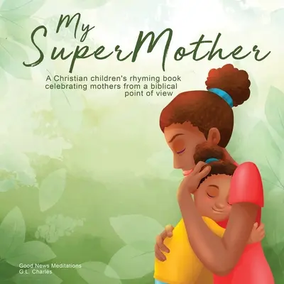 Moja supermatka: Chrześcijańska rymowana książka dla dzieci celebrująca matki z biblijnego punktu widzenia - My Supermother: A Christian children's rhyming book celebrating mothers from a biblical point of view