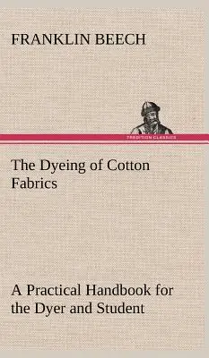 Barwienie tkanin bawełnianych: praktyczny podręcznik dla farbiarzy i studentów - The Dyeing of Cotton Fabrics A Practical Handbook for the Dyer and Student