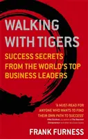 Spacerując z tygrysami: Sekrety sukcesu najlepszych światowych liderów biznesu - Walking with Tigers: Success Secrets from the World's Top Business Leaders