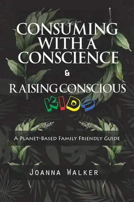 Konsumowanie z sumieniem i wychowywanie świadomych dzieci („Roślinny przewodnik przyjazny rodzinie”) ” - Consuming With a Conscience and Raising Conscious Kids ( A Plant-Based Family Friendly Guide