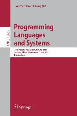 Języki i systemy programowania: 15th Asian Symposium, Aplas 2017, Suzhou, Chiny, 27-29 listopada 2017 r., Proceedings - Programming Languages and Systems: 15th Asian Symposium, Aplas 2017, Suzhou, China, November 27-29, 2017, Proceedings