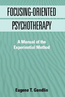 Psychoterapia skoncentrowana na doświadczeniu: Podręcznik metody empirycznej - Focusing-Oriented Psychotherapy: A Manual of the Experiential Method