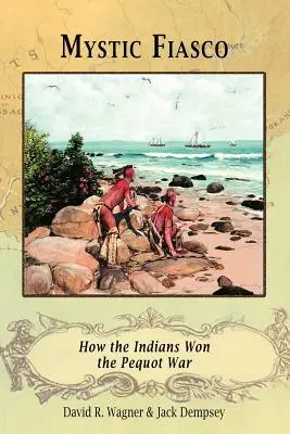 Mistyczne fiasko: jak Indianie wygrali wojnę z Pequotami - Mystic Fiasco How the Indians Won the Pequot War