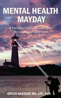 Zdrowie psychiczne Mayday: Poradnik przetrwania strażaka od rekrutacji do emerytury - Mental Health Mayday: A Firefighter's Survival Guide from Recruit through Retirement