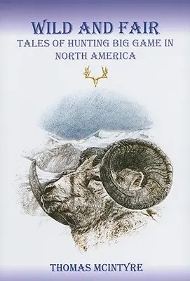 Wild And Fair: Opowieści o polowaniu na grubego zwierza w Ameryce Północnej - Wild And Fair: Tales of Hunting Big Game in North America