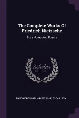 Dzieła wszystkie Fryderyka Nietzschego: Ecce Homo And Poems - The Complete Works Of Friedrich Nietzsche: Ecce Homo And Poems