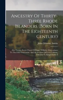 Ancestry of Thirty-three Rhode Islanders (urodzonych w XVIII wieku): Również dwadzieścia siedem wykresów potomków Rogera Williamsa do piątego pokolenia - Ancestry Of Thirty-three Rhode Islanders (born In The Eighteenth Century): Also Twenty-seven Charts Of Roger Williams' Descendants To The Fifth Genera