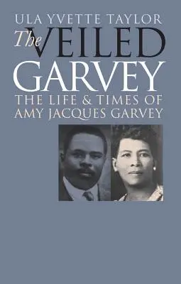 The Veiled Garvey: Życie i czasy Amy Jacques Garvey - The Veiled Garvey: The Life and Times of Amy Jacques Garvey