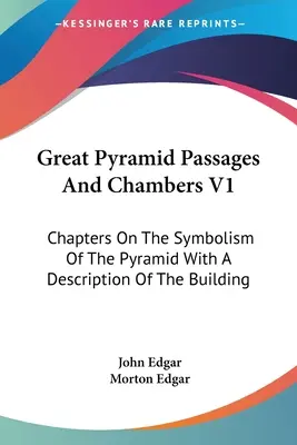 Przejścia i komory Wielkiej Piramidy V1: Rozdziały o symbolice piramidy wraz z opisem budowli - Great Pyramid Passages And Chambers V1: Chapters On The Symbolism Of The Pyramid With A Description Of The Building