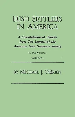 Irish Settlers in America. a Consolidation of Articles from the Journal of the American Irish Historical Society. in Two Volumes. Tom I - Irish Settlers in America. a Consolidation of Articles from the Journal of the American Irish Historical Society. in Two Volumes. Volume I