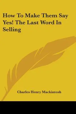 Jak sprawić, by powiedzieli tak! Ostatnie słowo w sprzedaży - How to Make Them Say Yes! the Last Word in Selling