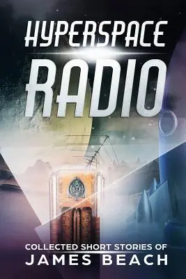 Hyperspace Radio: Zebrane opowiadania Jamesa Beacha - Hyperspace Radio: Collected Short Stories of James Beach
