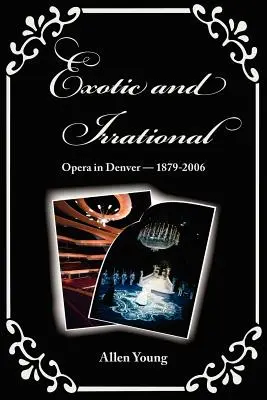 Egzotyczne i irracjonalne: Opera w Denver-1879-2006 - Exotic and Irrational: Opera in Denver-1879-2006