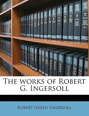 Dzieła Roberta G. Ingersolla - The works of Robert G. Ingersoll