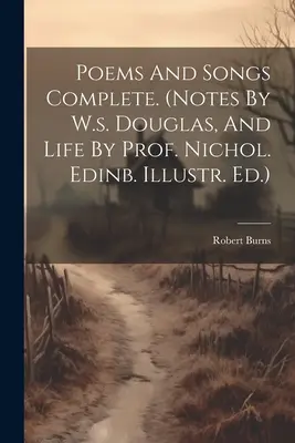 Poems And Songs Complete. (notatki W.S. Douglasa i życie prof. Nichol. Edinb. Illustr. Ed.) - Poems And Songs Complete. (notes By W.s. Douglas, And Life By Prof. Nichol. Edinb. Illustr. Ed.)