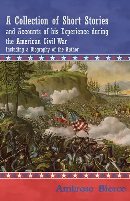 Zbiór krótkich opowiadań i relacji z jego doświadczeń podczas amerykańskiej wojny secesyjnej - w tym biografia autora - A Collection of Short Stories and Accounts of his Experience during the American Civil War - Including a Biography of the Author