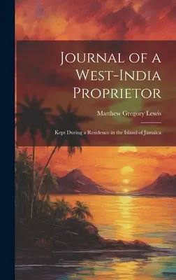 Dziennik właściciela z Indii Zachodnich: Prowadzony podczas pobytu na wyspie Jamajka - Journal of a West-India Proprietor: Kept During a Residence in the Island of Jamaica