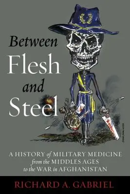 Między ciałem a stalą: Historia medycyny wojskowej od średniowiecza do wojny w Afganistanie - Between Flesh and Steel: A History of Military Medicine from the Middle Ages to the War in Afghanistan