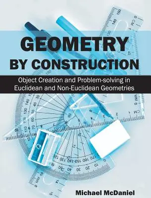 Geometria przez konstrukcję: Tworzenie obiektów i rozwiązywanie problemów w geometrii euklidesowej i nieeuklidesowej - Geometry by Construction: Object Creation and Problem-Solving in Euclidean and Non-Euclidean Geometries