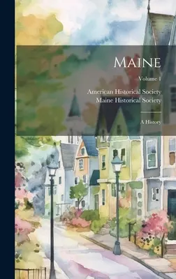 Maine: Historia; Tom 1 - Maine: A History; Volume 1