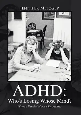 ADHD: Kto traci czyj umysł? (Z perspektywy oszalałej mamy) - ADHD: Who's Losing Whose Mind? (From a Frazzled Mama's Perspective)
