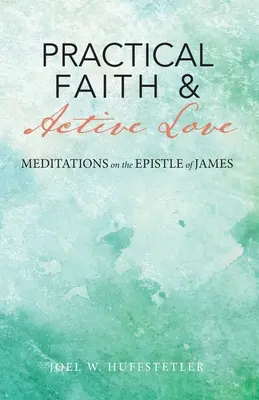 Praktyczna wiara i aktywna miłość: Medytacje nad Listem Jakuba - Practical Faith & Active Love: Meditations on the Epistle of James