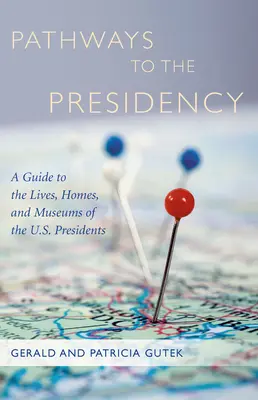 Ścieżki do prezydentury: Przewodnik po życiu, domach i muzeach prezydentów USA - Pathways to the Presidency: A Guide to the Lives, Homes, and Museums of the U.S. Presidents