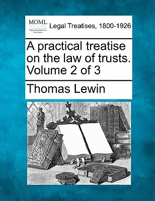 Praktyczny traktat na temat prawa trustów. Tom 2 z 3 - A practical treatise on the law of trusts. Volume 2 of 3