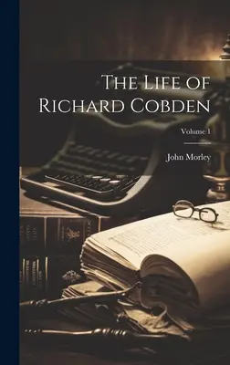 Życie Richarda Cobdena, tom 1 - The Life of Richard Cobden; Volume 1
