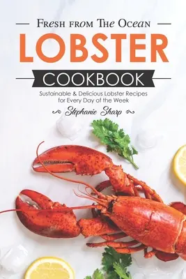 Fresh from The Ocean Lobster Cookbook: Zrównoważone i pyszne przepisy na homary na każdy dzień tygodnia - Fresh from The Ocean Lobster Cookbook: Sustainable & Delicious Lobster Recipes for Every Day of the Week