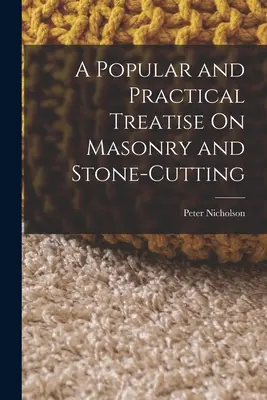 Popularny i praktyczny traktat o murarstwie i kamieniarstwie - A Popular and Practical Treatise On Masonry and Stone-Cutting