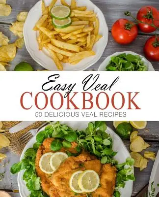 Łatwa książka kucharska z cielęciną: 50 pysznych przepisów z cielęciny (wydanie 2) - Easy Veal Cookbook: 50 Delicious Veal Recipes (2nd Edition)
