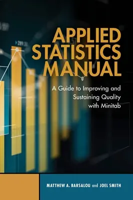 Podręcznik statystyki stosowanej: Przewodnik po poprawie i utrzymaniu jakości za pomocą Minitab - Applied Statistics Manual: A Guide to Improving and Sustaining Quality with Minitab