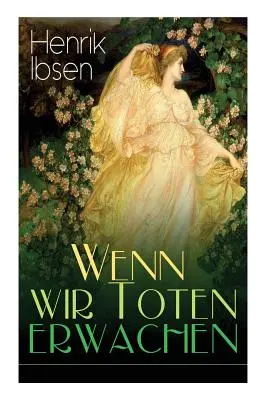 Wenn wir Toten erwachen: Mit Biografie des Autors